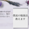 【勉強に集中できない方へ】僕流の勉強法教えます