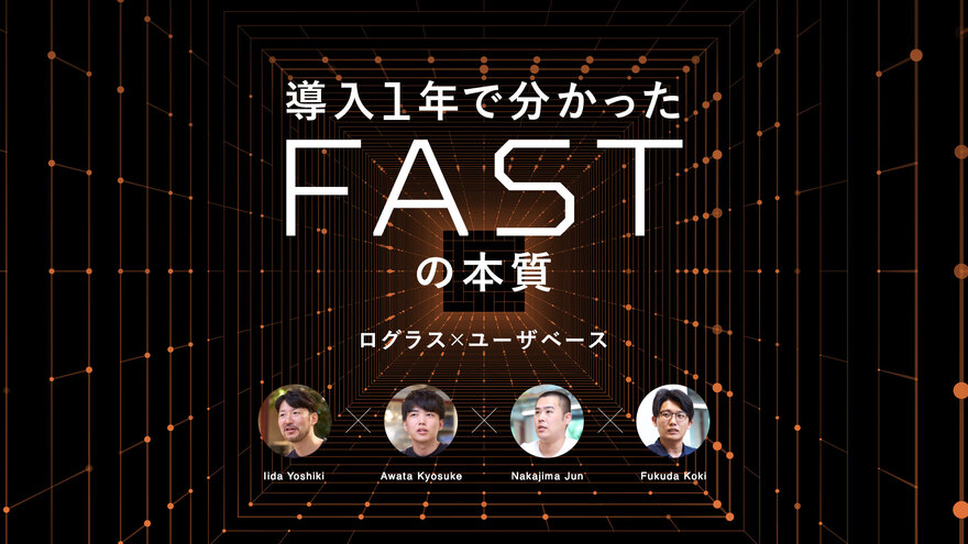 チームより先にタスクがある──導入1年で分かったFASTの本質【ログラス×ユーザベース】