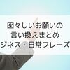 図々しいお願いの言い換えまとめ｜ビジネス・日常で使えるフレーズ集