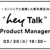 "hey Talk" PdM #2「エンジニアと連携した優先順位決め」を聞いてきました #heytalk