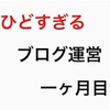 【運営報告】ひどすぎて参考にならないブログ１ヶ月目。