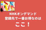 NHKオンデマンドの料金比較！登録先で一番お得で安いのは？【U-NEXT・amazon prime・公式】