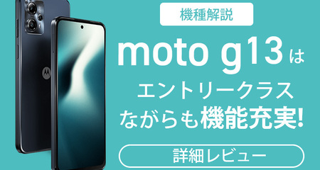 【機種解説】moto g13はエントリークラスながらも機能充実！詳細レビュー