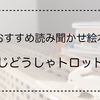 【2歳児へのおすすめ読み聞かせ絵本　じどうしゃトロット】