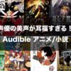 声優の美声が耳福すぎる！Amazon Audibleのオススメのアニメ・小説まとめ