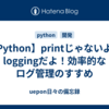 【Python】printじゃないよ、loggingだよ！効率的なログ管理のすすめ