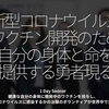 934食目「新型コロナウイルスワクチン開発のため自分の身体と命を提供する[勇者]現る」"1 Day Sooner"健康な自分の身体に開発中のワクチンを投与し、新型コロナウイルスに感染するかの治験のボランティアが世界中で立候補