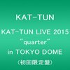 KAT-TUN LIVE 2015 "quarter" in TOKYO DOME