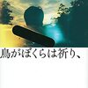 『鳥がぼくらは祈り、』島口大樹(著)の感想【一人称内多元視点】(群像新人賞受賞、野間文芸新人賞候補)