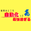 【ライフハック】あらゆる作業を自動化してみたら、自由な時間が出来すぎた【誰でも出来る】