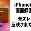 iPhoneの画面録画で音ズレや保存されない問題の原因
