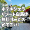 【宿泊レポ】ホテルシェラリゾート白馬、無料サービス充実過ぎて楽しすぎる！