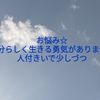 お悩み☆自分らしく生きる勇気がありません。人付きいで少しづつ。