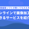 画像編集ソフトが無くても大丈夫！オンラインで画像加工ができるサービスを紹介！