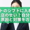 バイトのシフトに入れないのは店のせい？自分のせい？原因と対策を完全ガイド