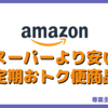 Amazon定期お得便の"スーパーよりも安いおすすめ商品"をまとめた