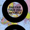 RAG FAIR LIVE TOUR 2004 Live“CIRCLE”