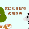 なんか気になる動物の鳴き声