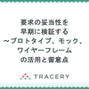 要求の妥当性を早期に検証する〜プロトタイプ、モック、ワイヤーフレームの活用と留意点