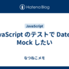 JavaScript のテストで Date を Mock したい