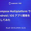 Compose MultiplatformでのAndroid/iOSアプリ開発を試してみた