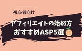 初心者におすすめのASP5社を徹底比較【アフィリエイトの始め方②】