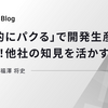 「徹底的にパクる」で開発生産性を最大化！他社の知見を活かす方法