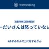 そーだいさんは怒っていない。