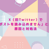 Xで「ポストを読み込めません」と出る原因と対処法