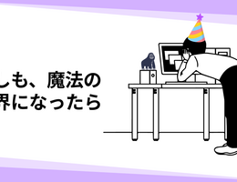 「もしも、魔法の世界になったら」