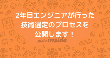 2年目エンジニアが行った技術選定のプロセスを公開します！