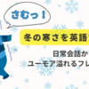 冬の寒さを英語で表現！日常会話からユーモア溢れるフレーズまで