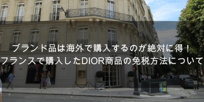ブランド品は海外で購入するのが絶対に得！　フランスで購入したDIOR商品の免税方法について