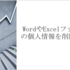 WordやExcelファイルの個人情報を削除方法