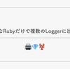 ピュアなRubyだけで複数のLoggerに出力する