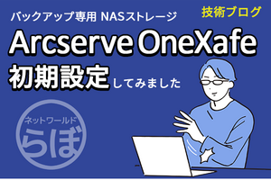 新製品！バックアップ用NASストレージ Arcserve OneXafeを設定してみた
