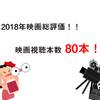 『2018年映画総合評価』昨年観た映画は80本！その中でも印象に残った良作・駄作と両方書いていきます！