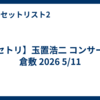 【セトリ】玉置浩二 コンサート 倉敷 2026 5/11