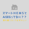 【パナソニックホームズ標準装備】スマートHEMSとAiSEG２って何？？