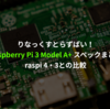 Raspberry Pi 3 Model A+ と Raspberry Pi 4や3との比較。