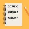 クロスリンクでIOSTを稼ぐ方法とは？２か月後には約270IOST（９００円程）の理由を記載中｜アイテムも１個売れた背景