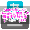 【Androidスマホ】Google日本語入力に顔文字など予測変換を追加・登録する方法【辞書ツール】