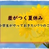 【差がつく過ごし方】夏休み小学生がやっておきたい７つのこと