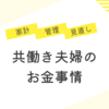 【共働き夫婦のお金事情】家計の見直し