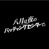 八月は夜のバッティングセンターで。　五回「バッテリー」関水渚×仲村トオル 里崎智也