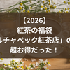 【2026】紅茶の福袋「カレルチャペック紅茶店」の福袋が超お得だった！