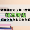 【マツコの知らない世界】 絵本は教育に役立たない！？読み聞かせ絵本の魅力と内田早苗（さなえ）さんの活動！絵本・感想・評判まとめ