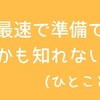 史上最速で準備できたかも知れない(ひとこと日記77)