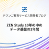 ZEN Study 10年の中のデータ基盤の3年間