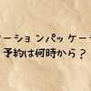 バケーションパッケージの予約は何時から？料金から予約コツまで徹底解説！【2026最新】